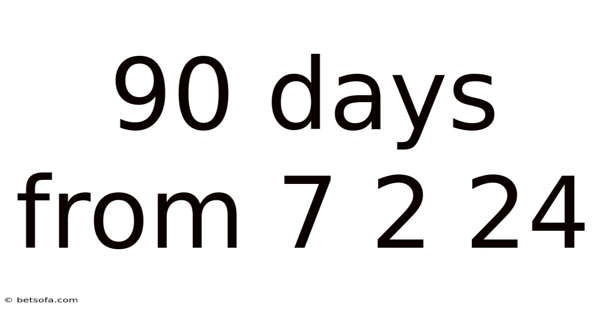 90 Days From 7 2 24