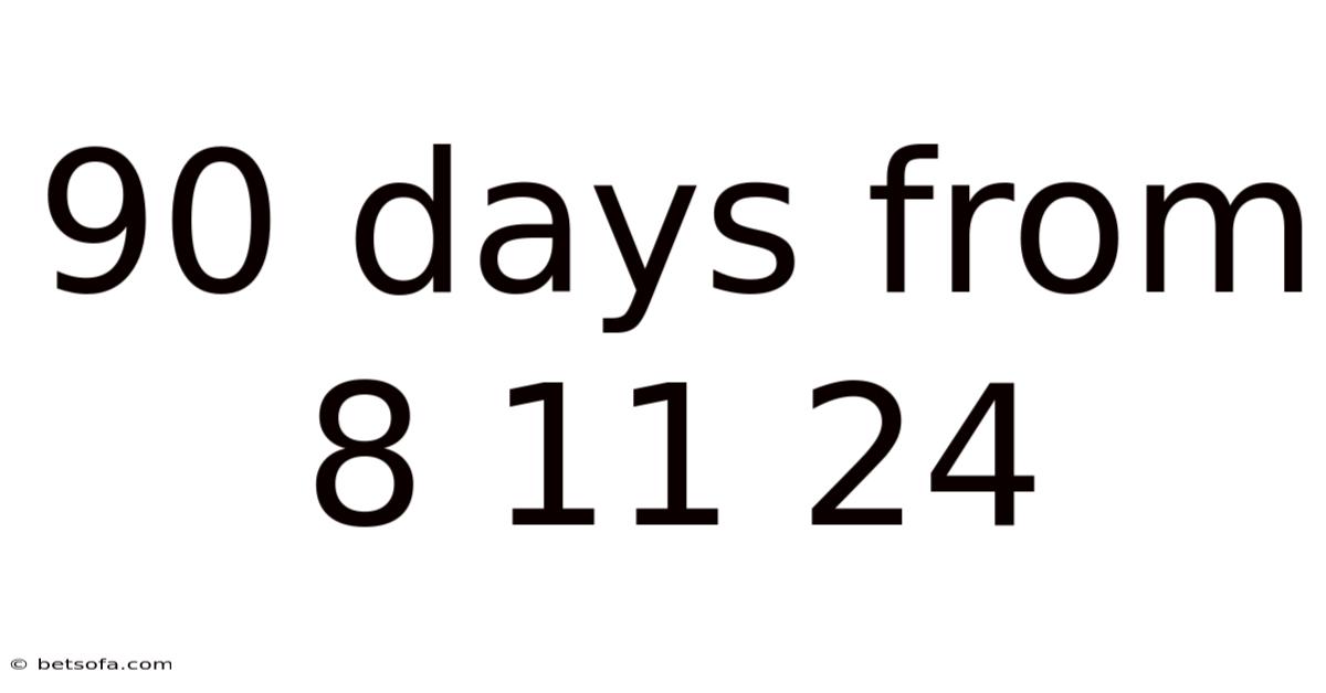 90 Days From 8 11 24