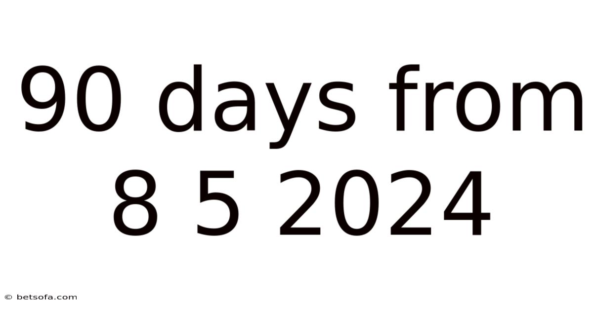 90 Days From 8 5 2024