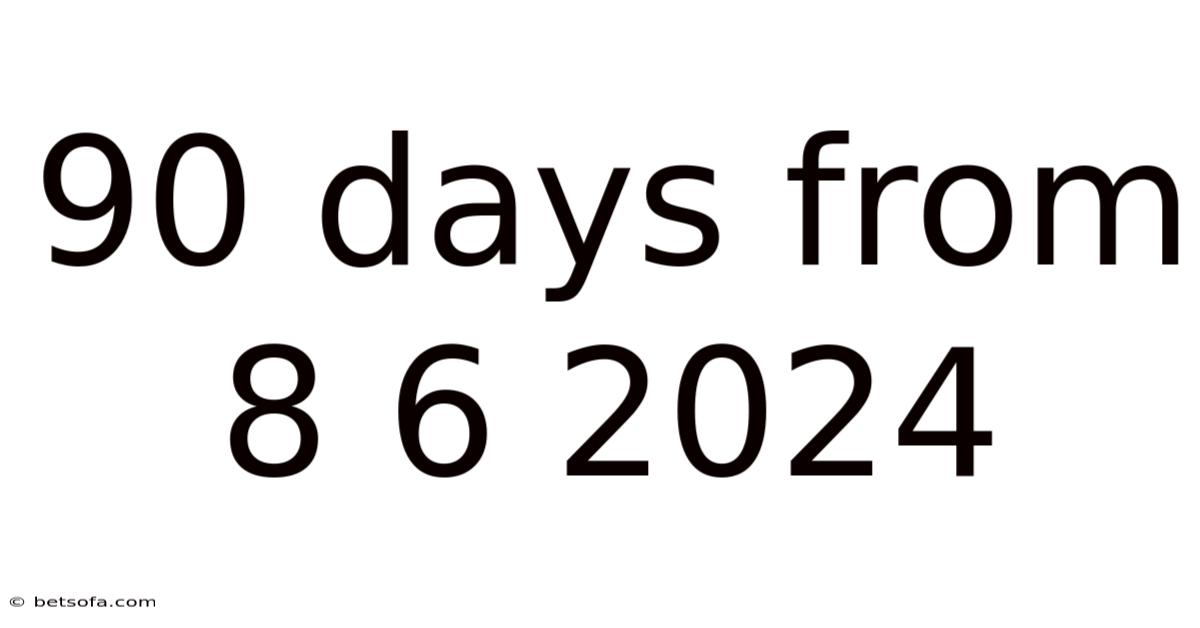 90 Days From 8 6 2024