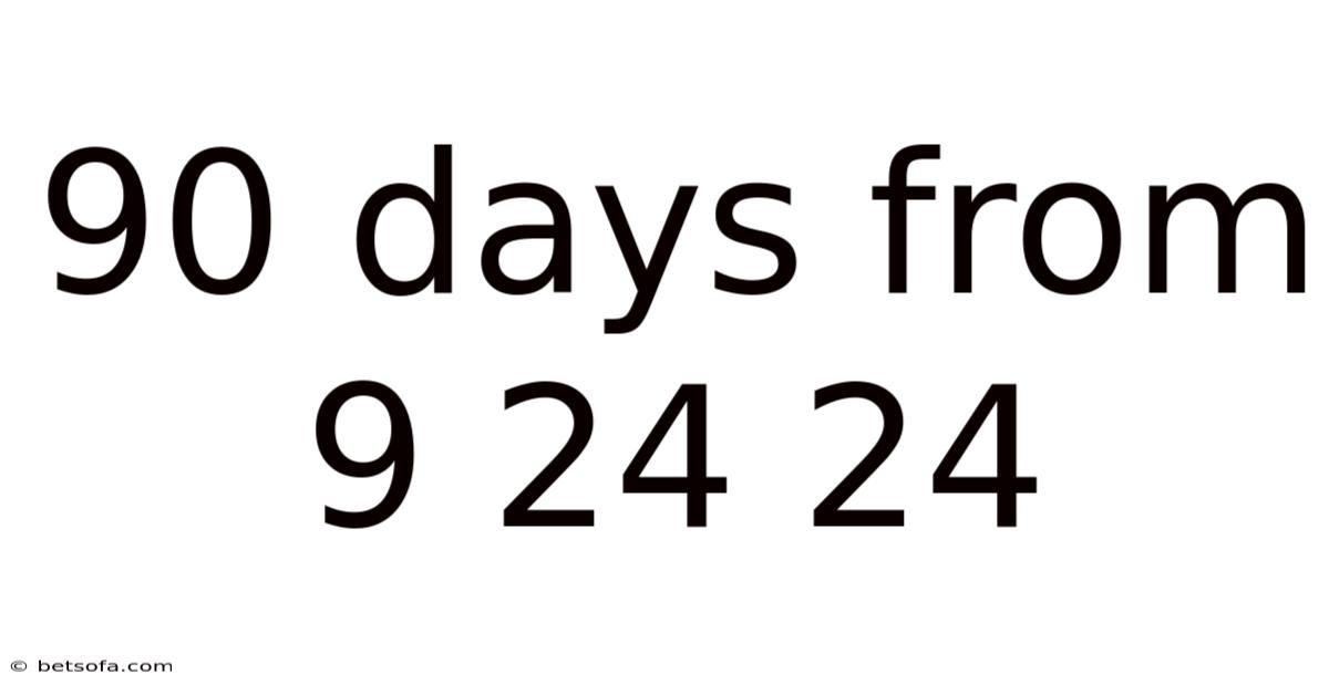 90 Days From 9 24 24