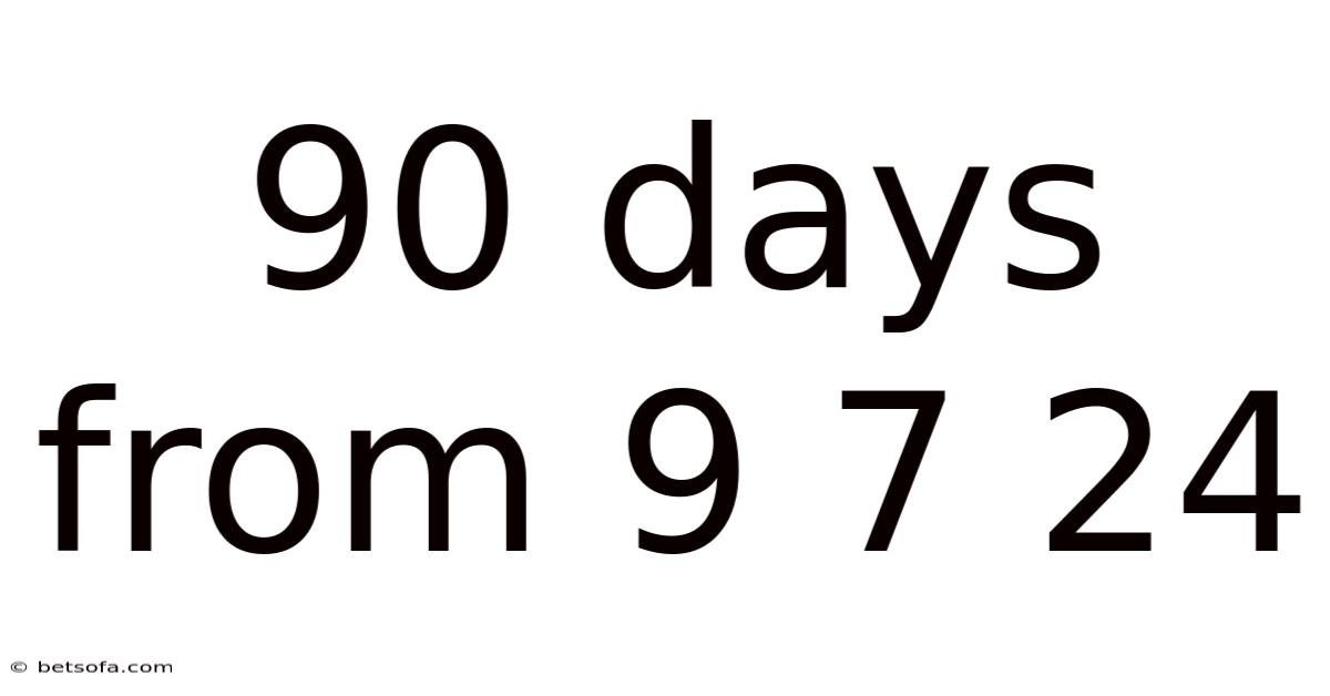 90 Days From 9 7 24