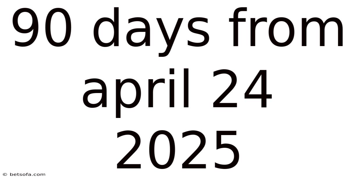 90 Days From April 24 2025