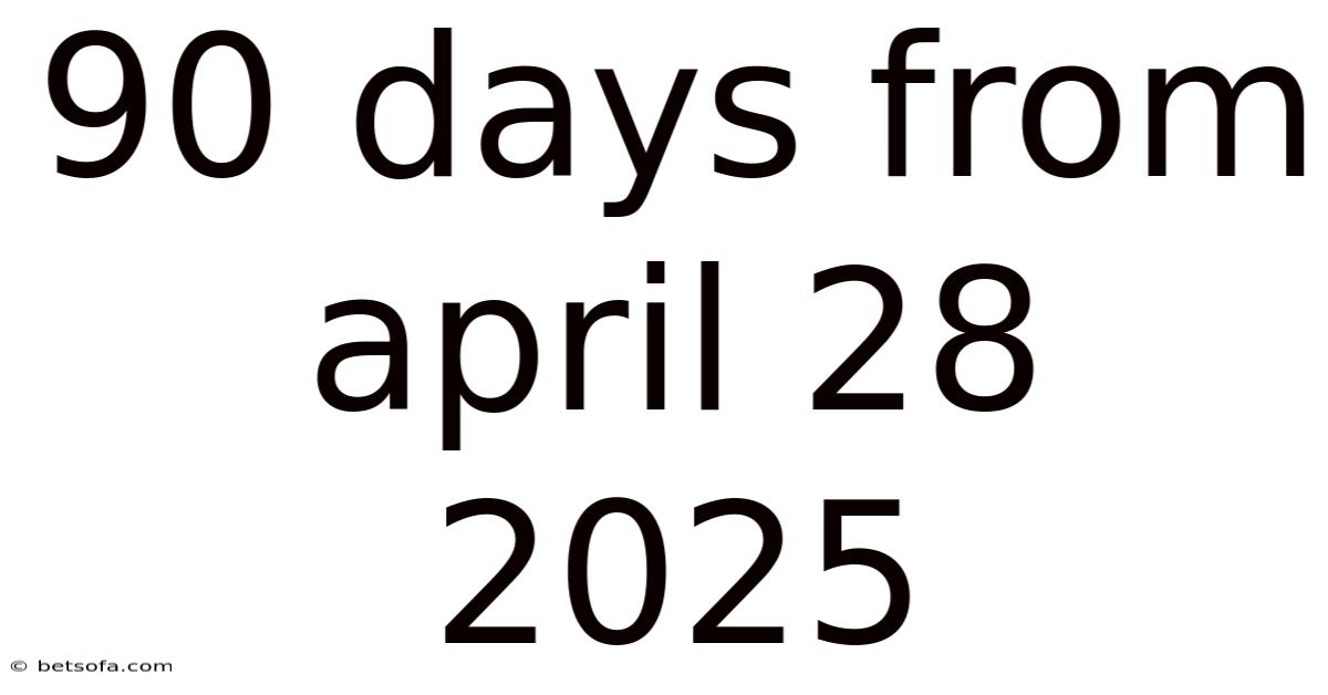 90 Days From April 28 2025