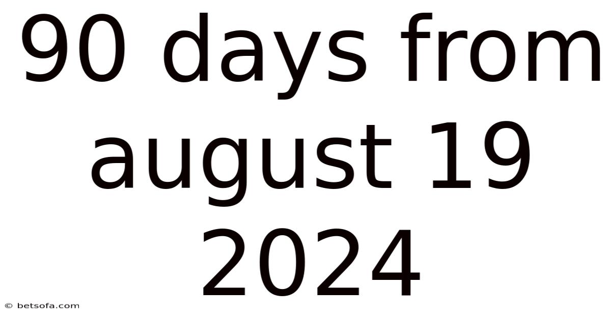 90 Days From August 19 2024