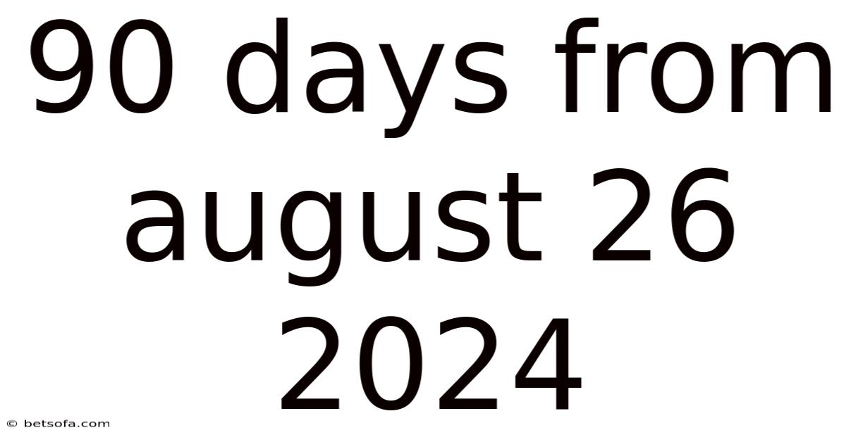 90 Days From August 26 2024