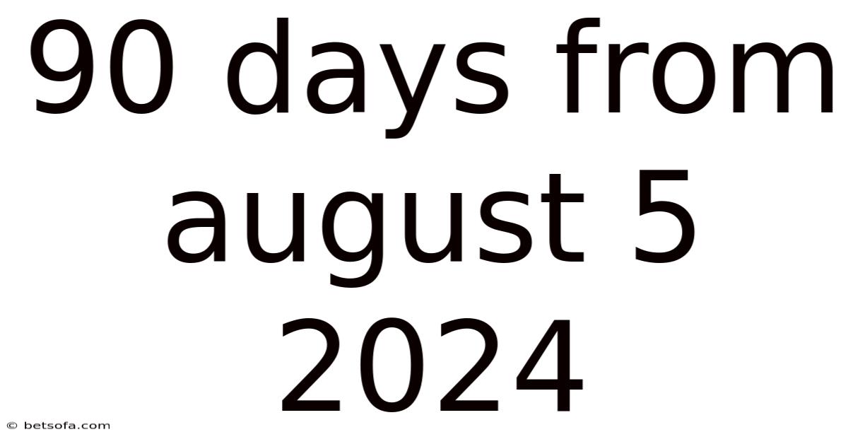 90 Days From August 5 2024