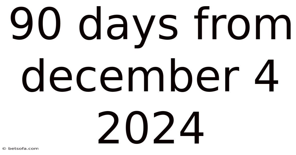 90 Days From December 4 2024
