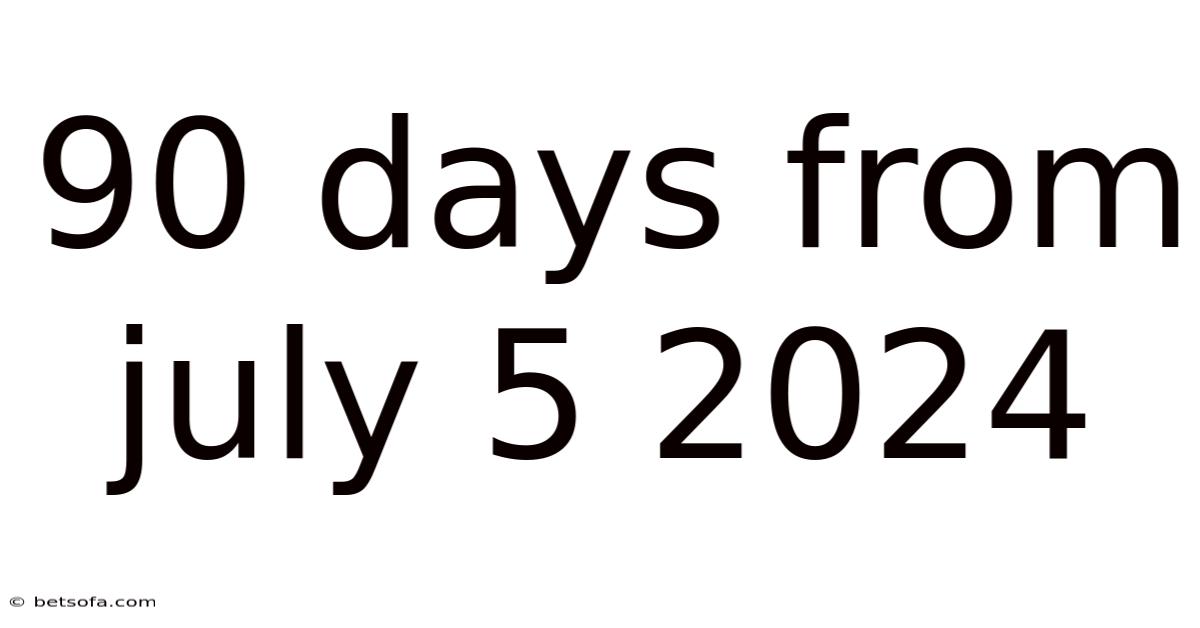 90 Days From July 5 2024
