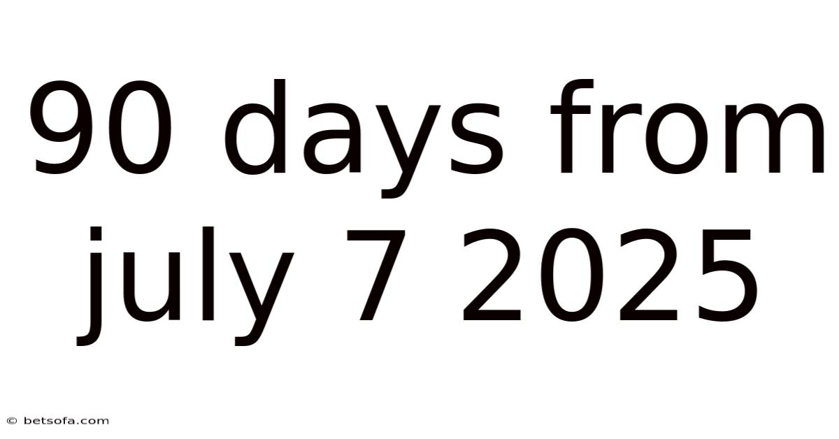 90 Days From July 7 2025