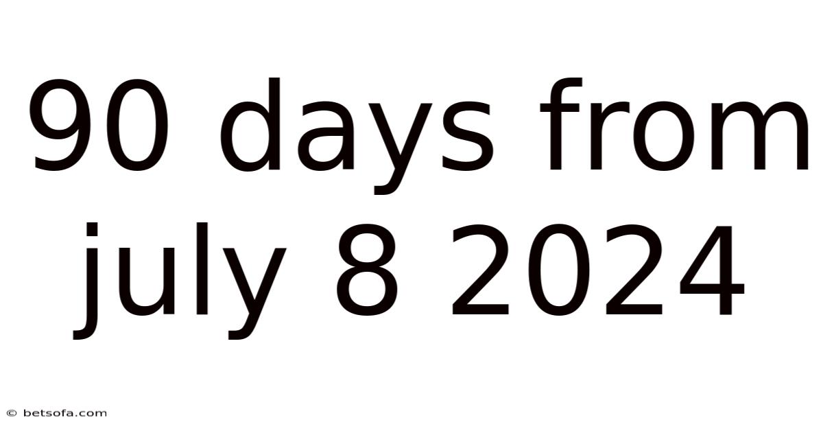 90 Days From July 8 2024