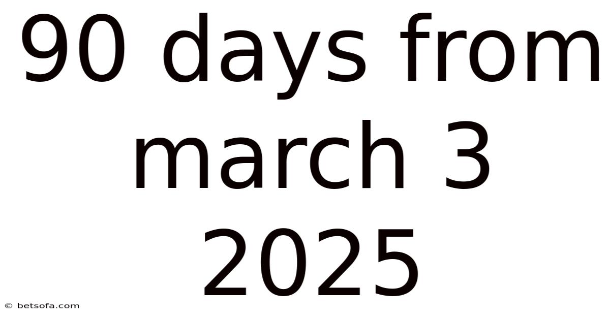 90 Days From March 3 2025