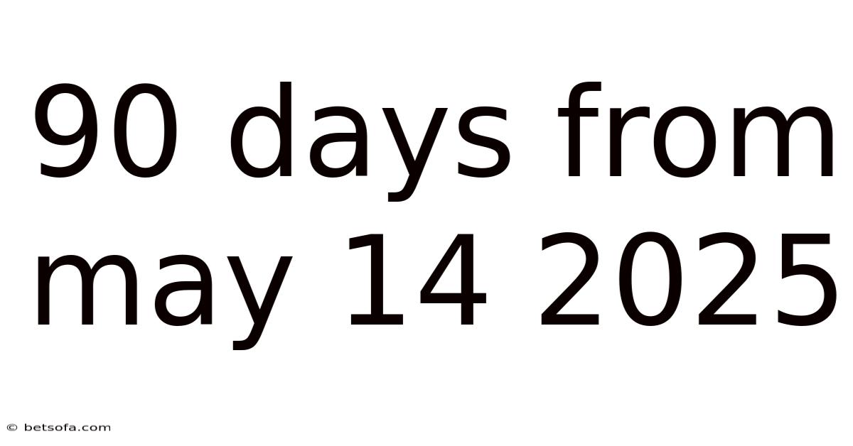 90 Days From May 14 2025