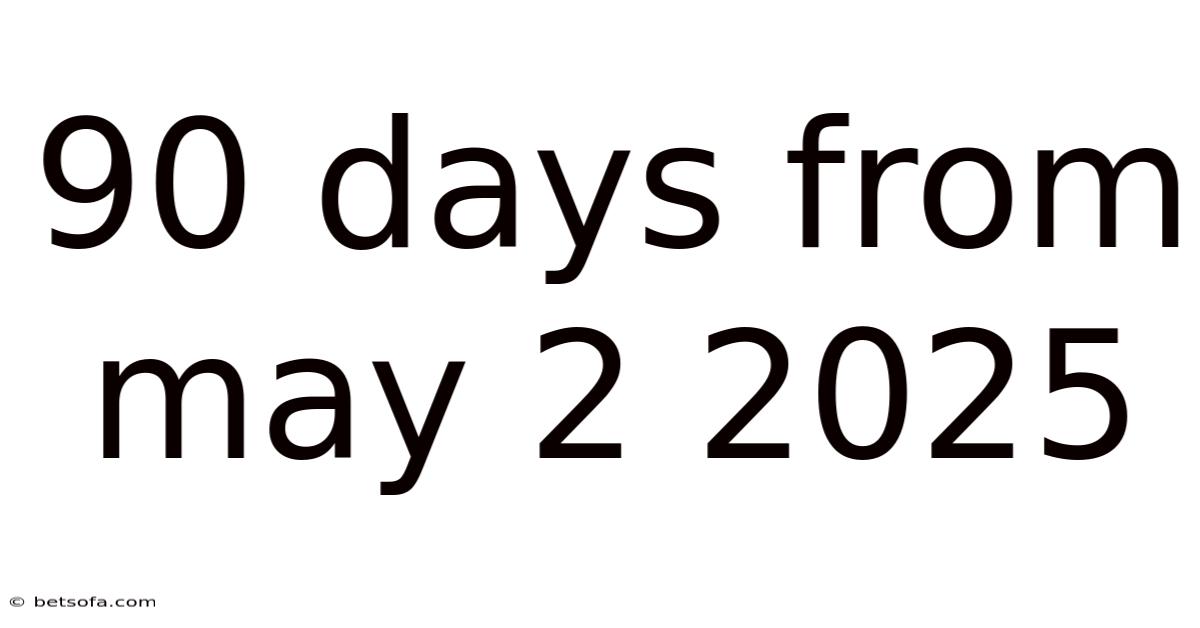 90 Days From May 2 2025