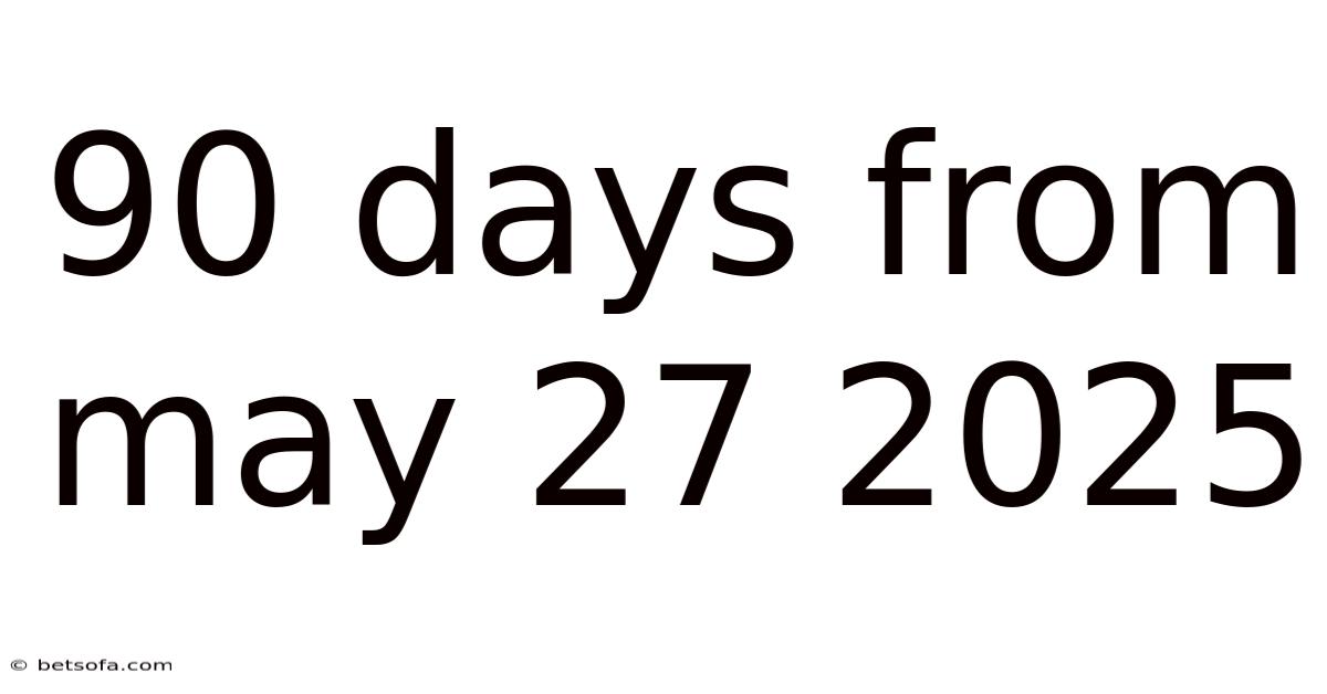 90 Days From May 27 2025