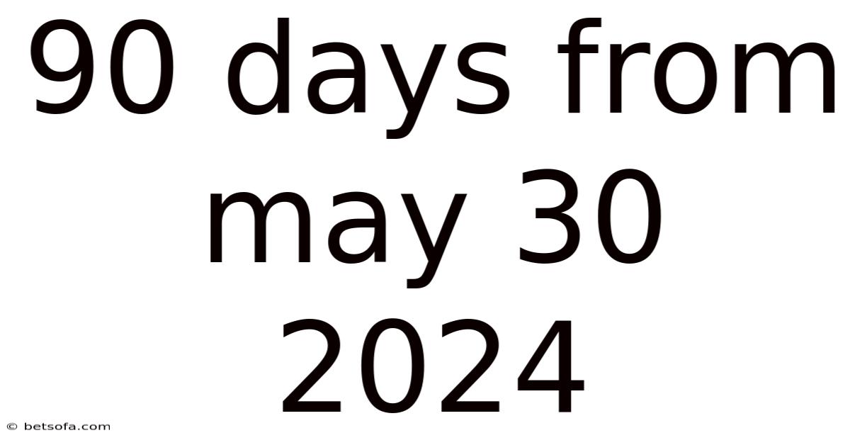 90 Days From May 30 2024
