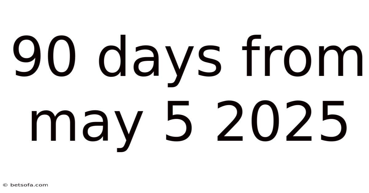 90 Days From May 5 2025