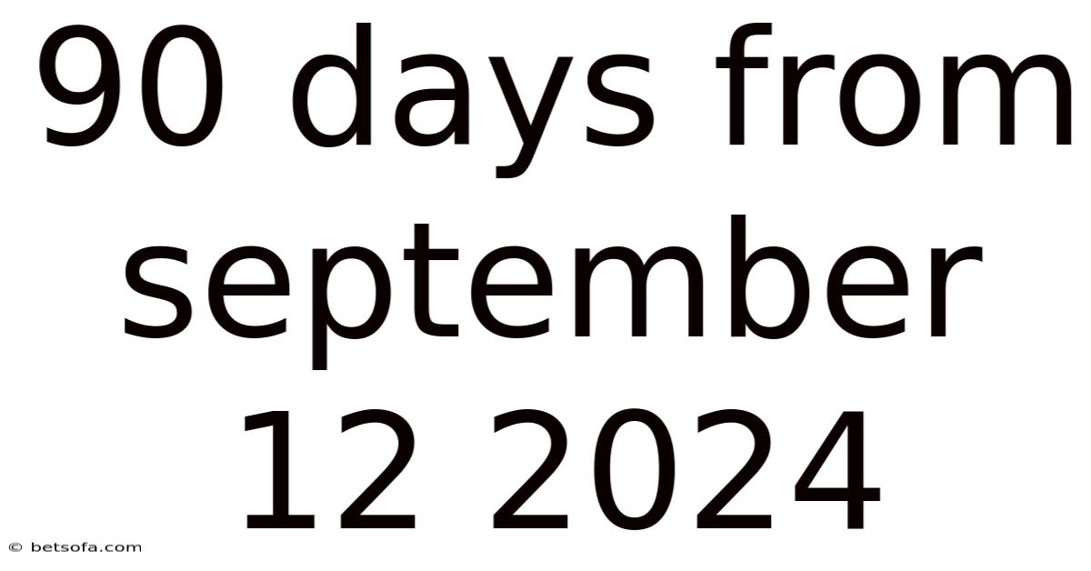 90 Days From September 12 2024