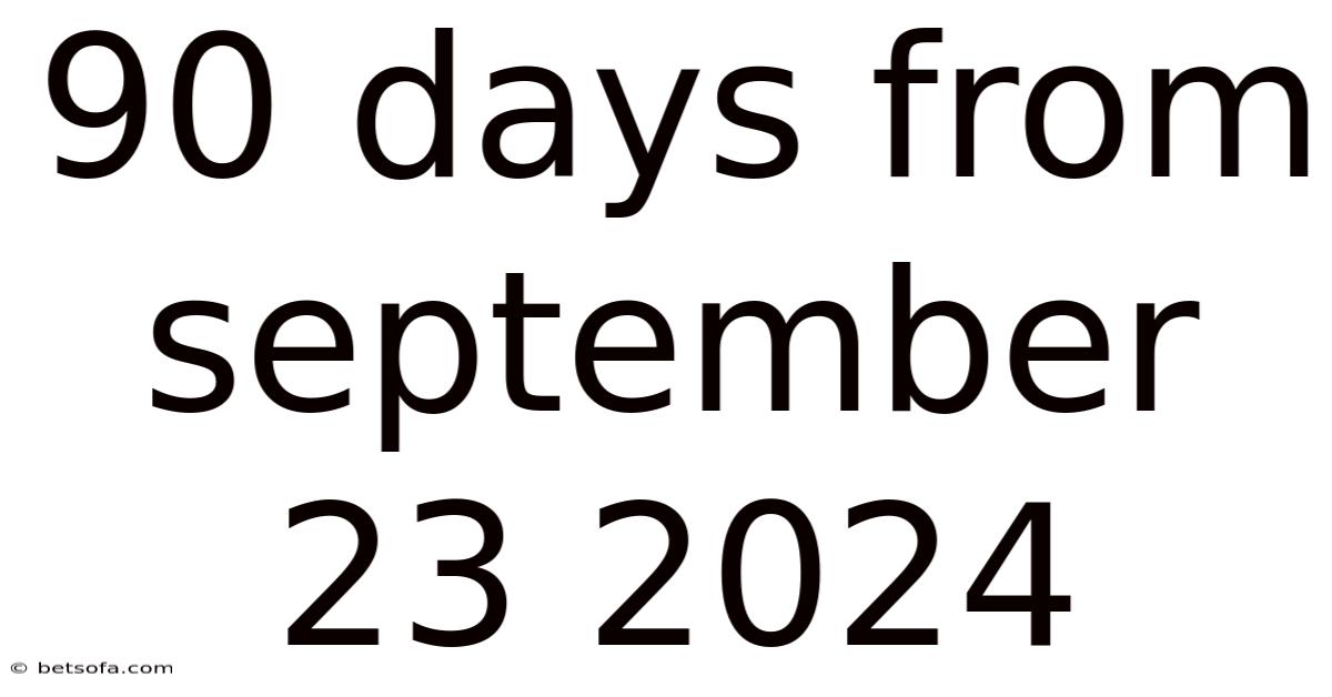 90 Days From September 23 2024