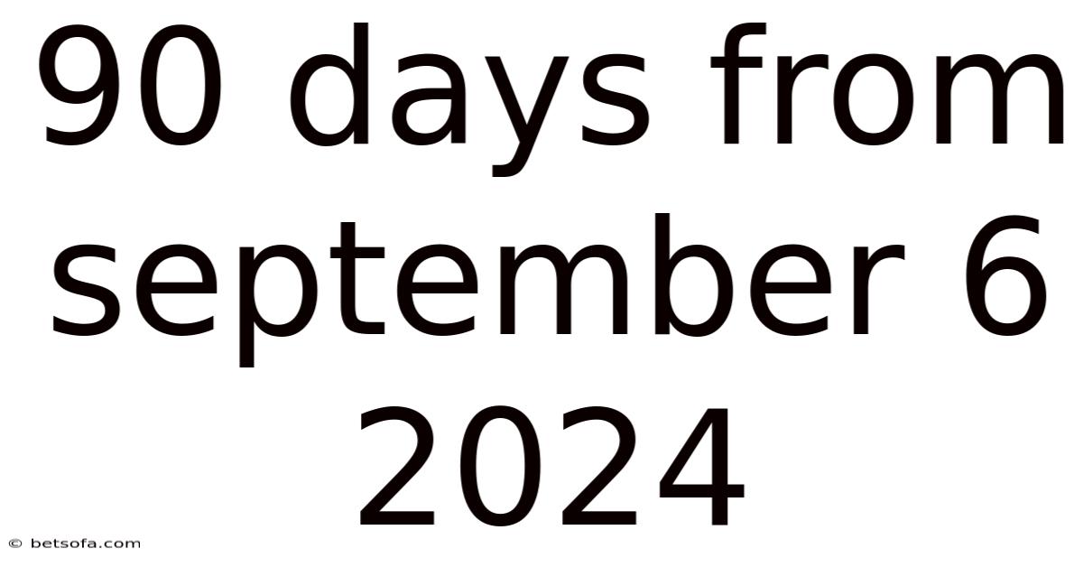 90 Days From September 6 2024