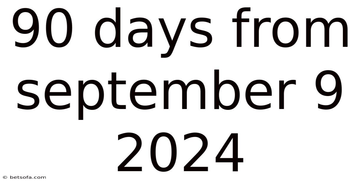 90 Days From September 9 2024