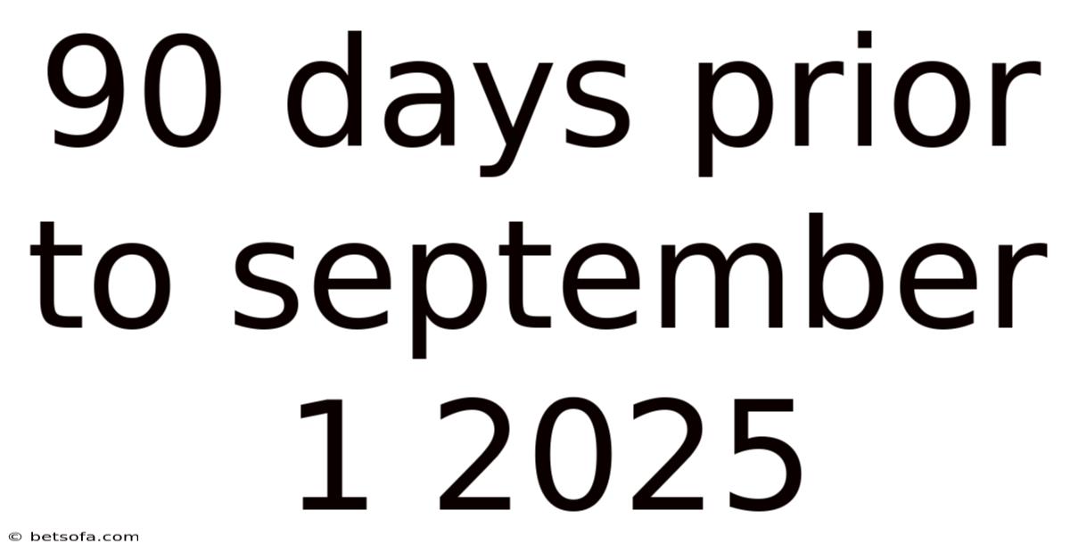 90 Days Prior To September 1 2025