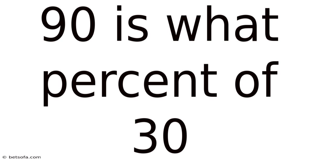 90 Is What Percent Of 30