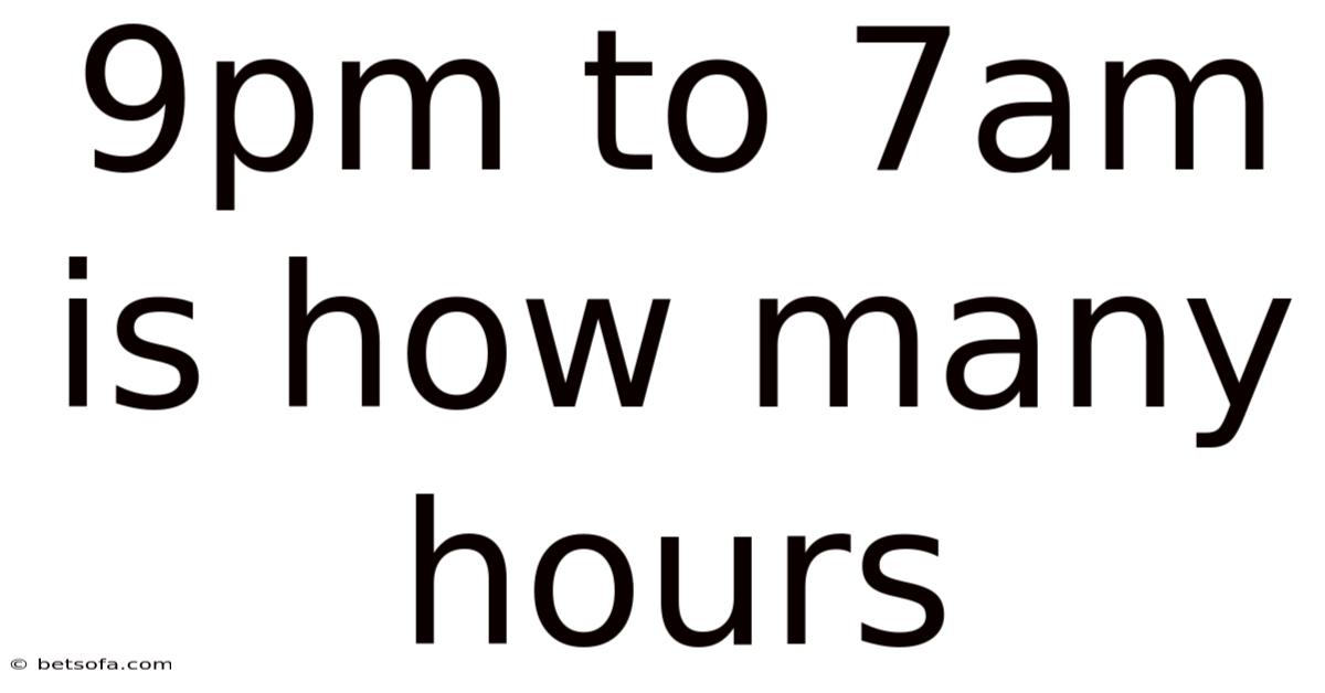 9pm To 7am Is How Many Hours