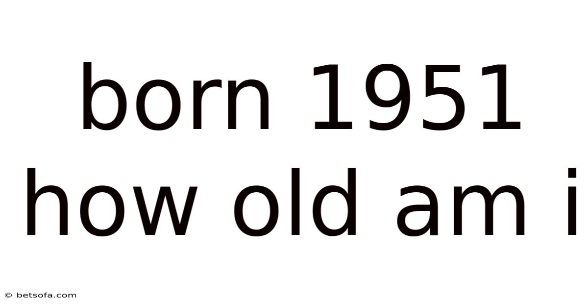 Born 1951 How Old Am I