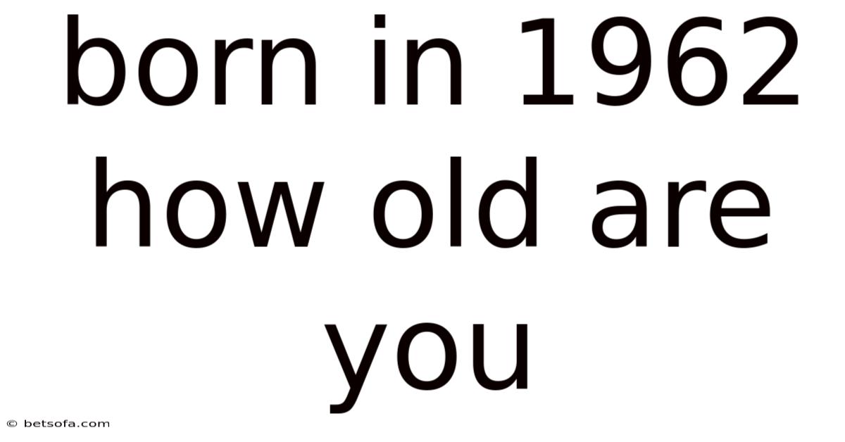 Born In 1962 How Old Are You
