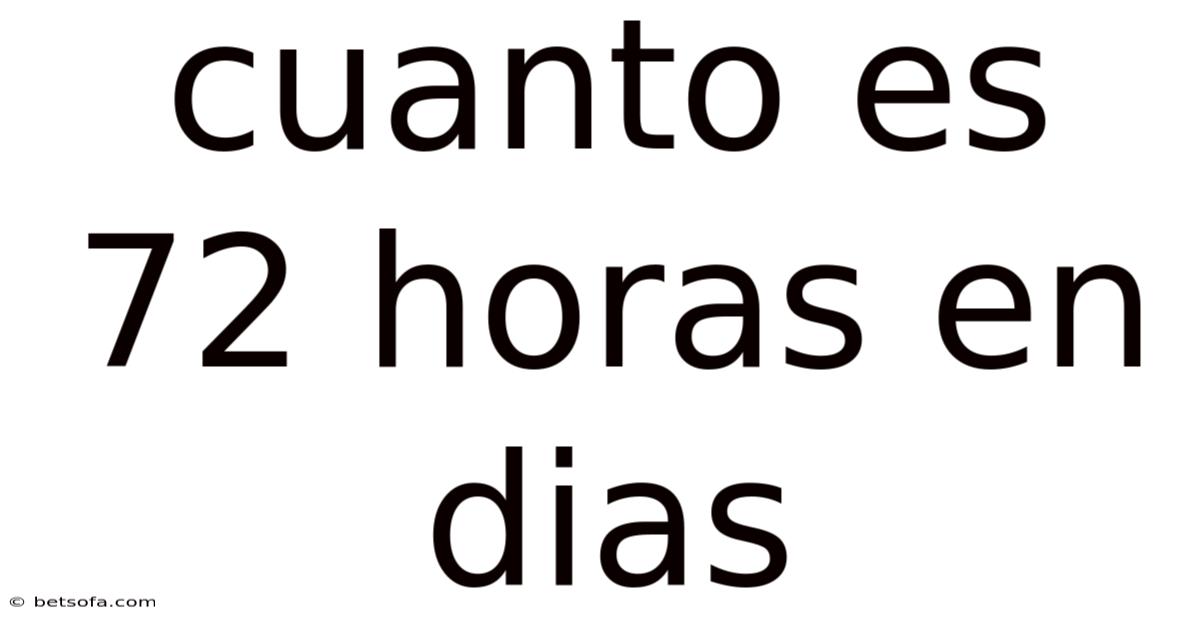 Cuanto Es 72 Horas En Dias