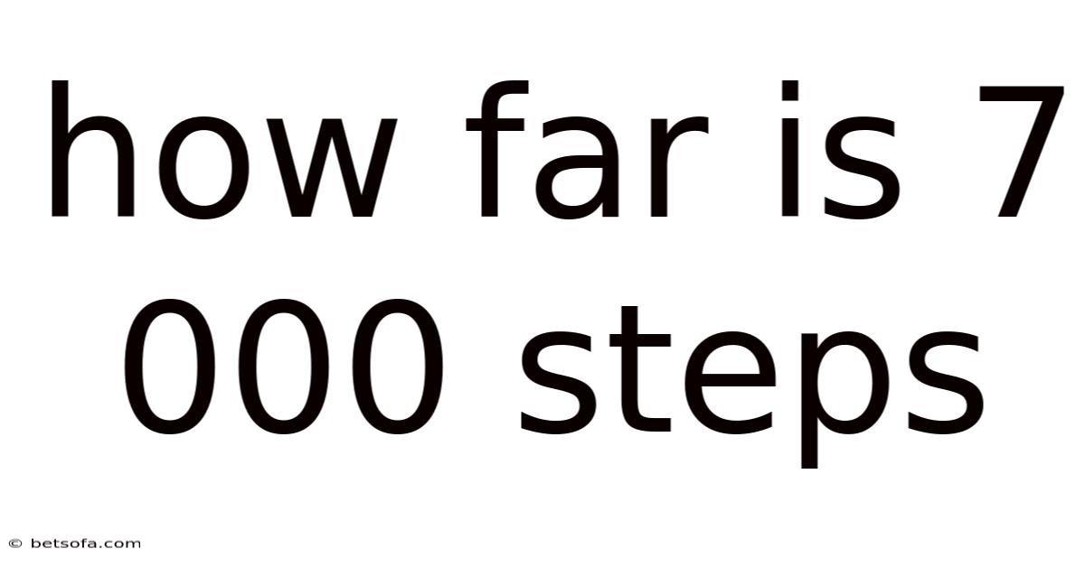 How Far Is 7 000 Steps