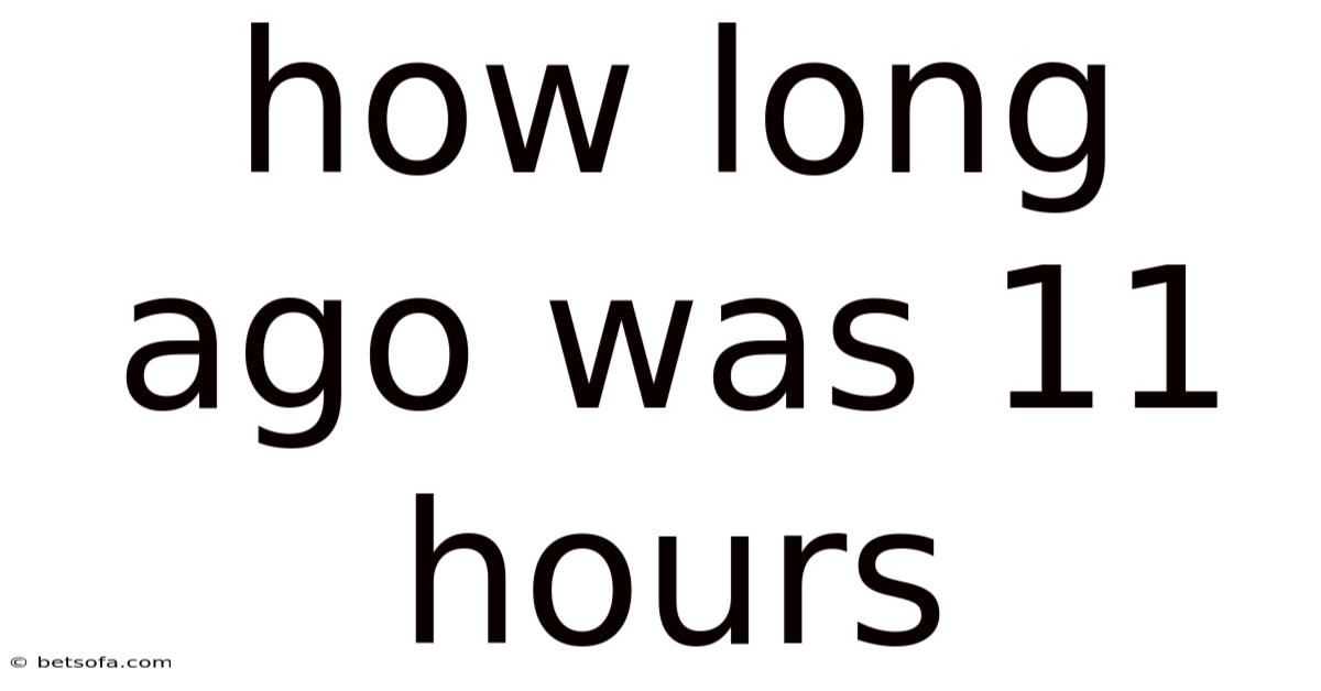 How Long Ago Was 11 Hours