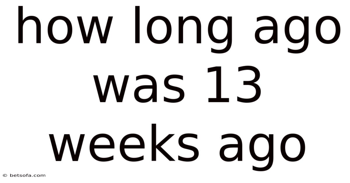 How Long Ago Was 13 Weeks Ago