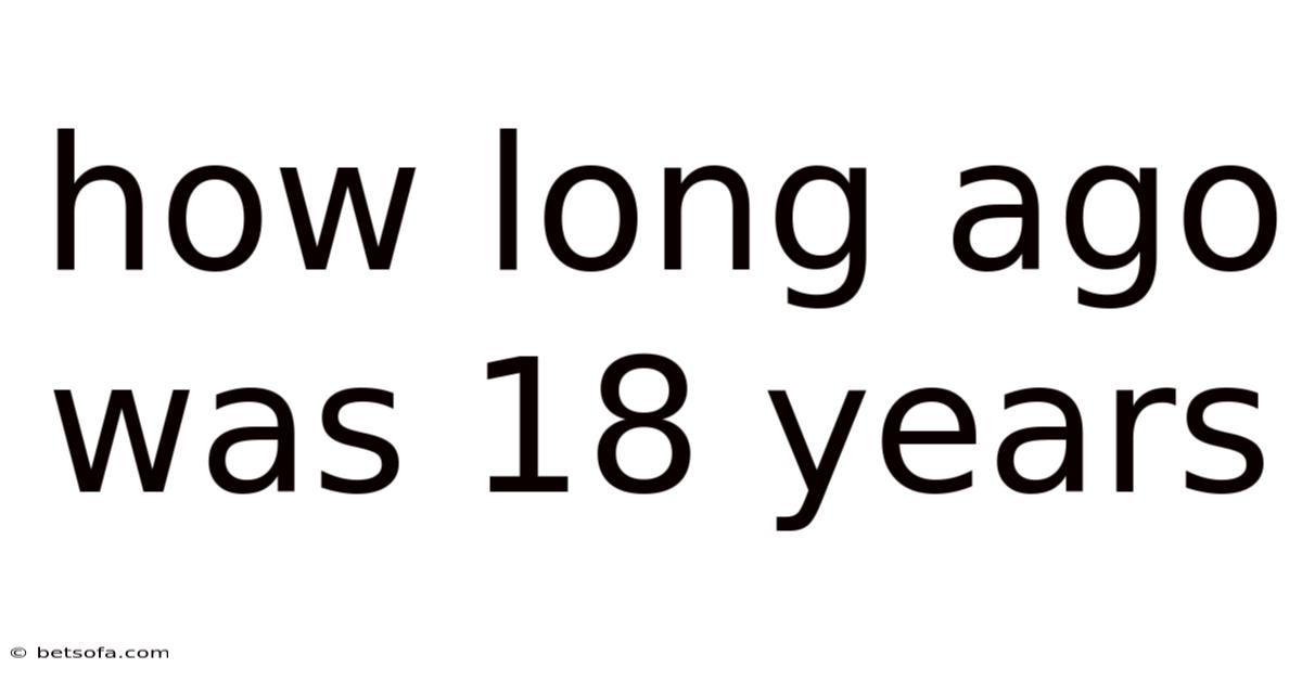 How Long Ago Was 18 Years