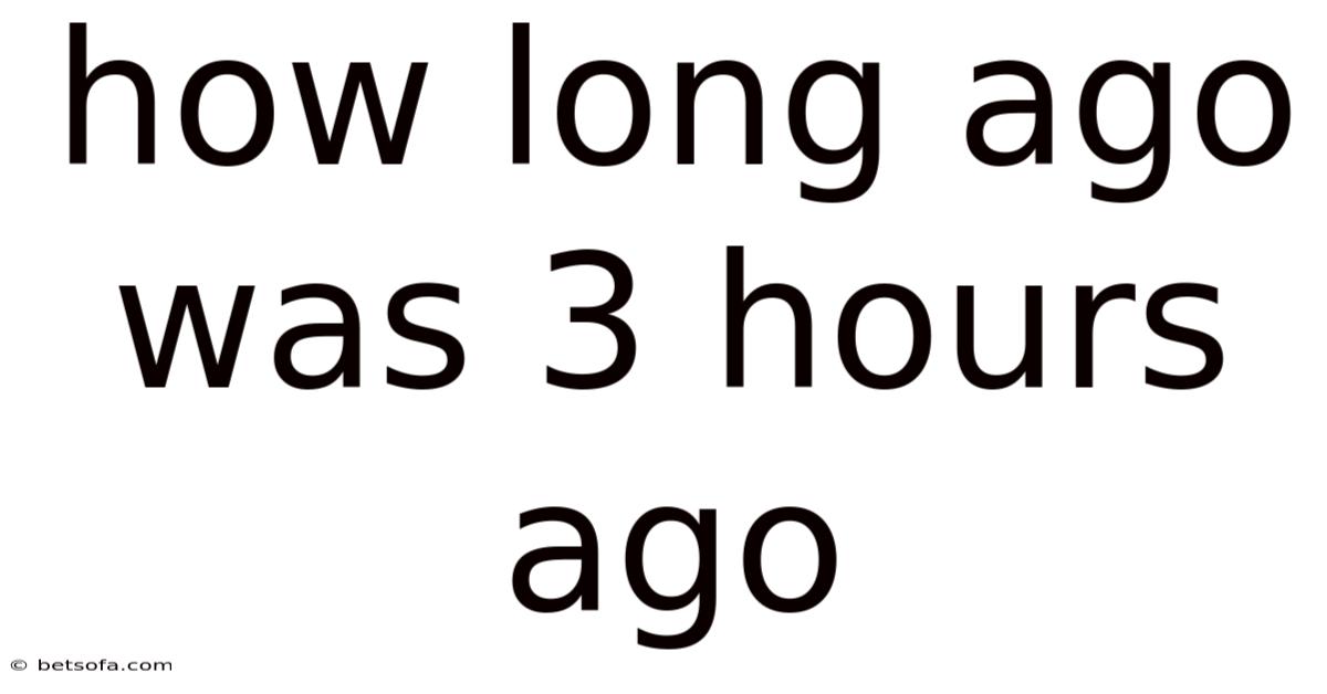 How Long Ago Was 3 Hours Ago