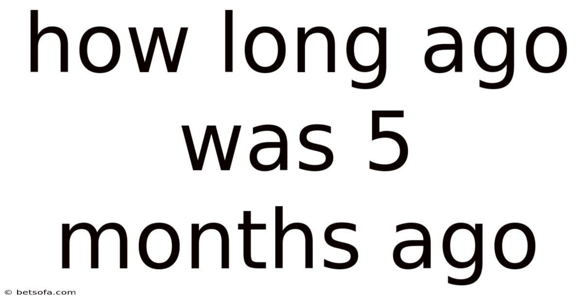 How Long Ago Was 5 Months Ago