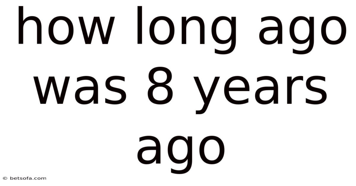 How Long Ago Was 8 Years Ago