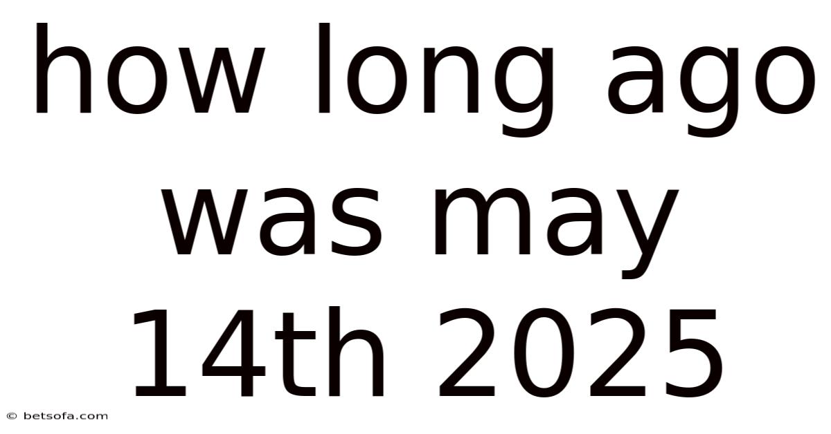 How Long Ago Was May 14th 2025