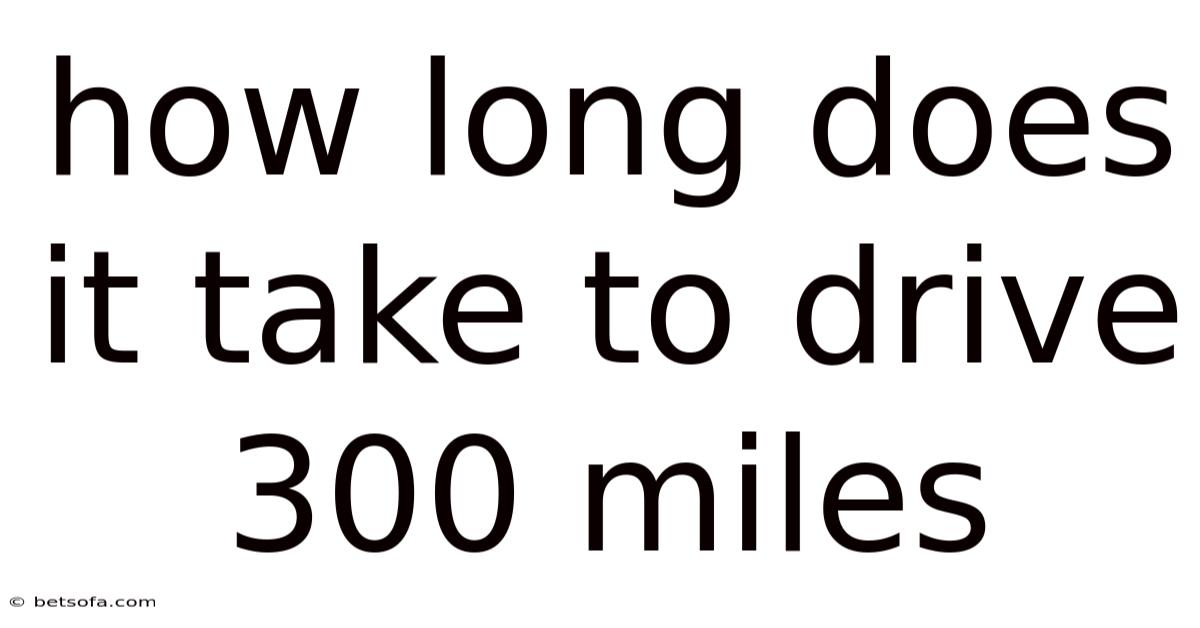 How Long Does It Take To Drive 300 Miles