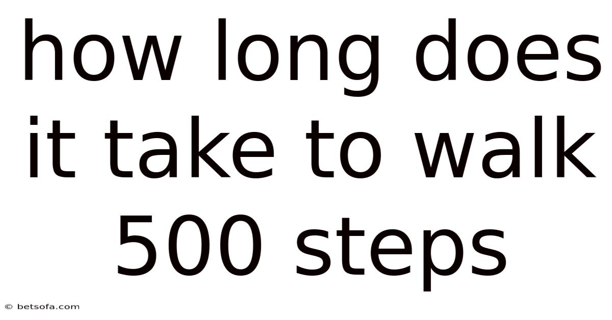How Long Does It Take To Walk 500 Steps