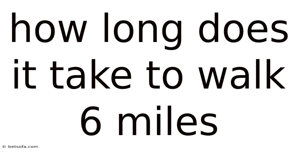 How Long Does It Take To Walk 6 Miles