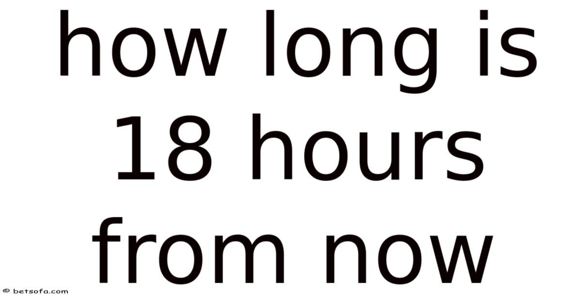 How Long Is 18 Hours From Now