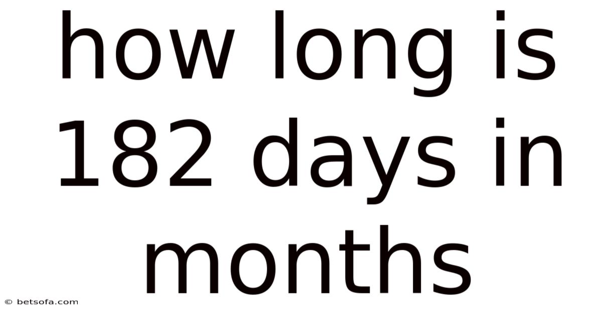 How Long Is 182 Days In Months