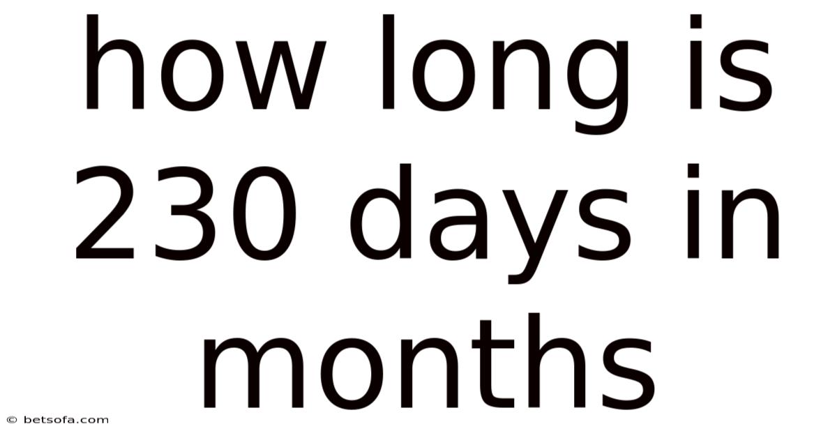 How Long Is 230 Days In Months