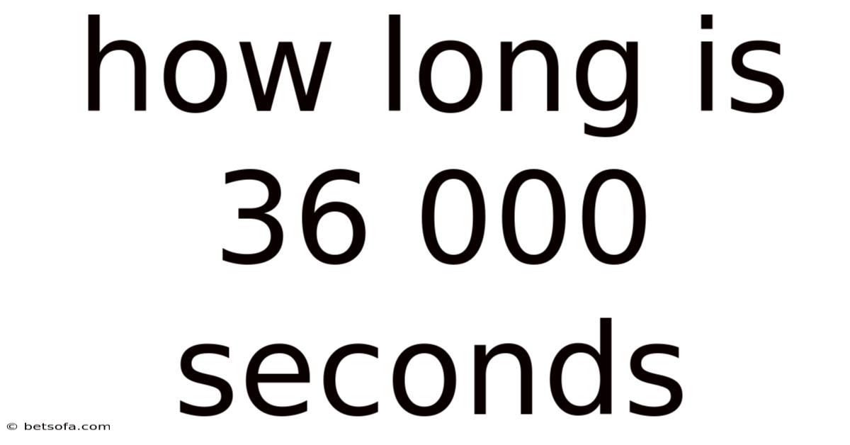 How Long Is 36 000 Seconds