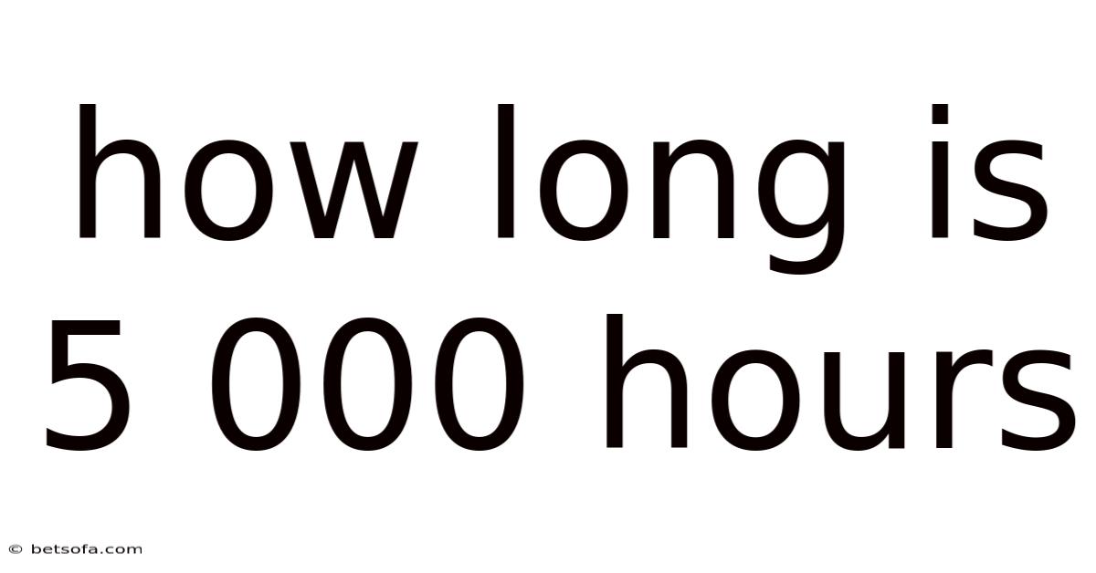 How Long Is 5 000 Hours