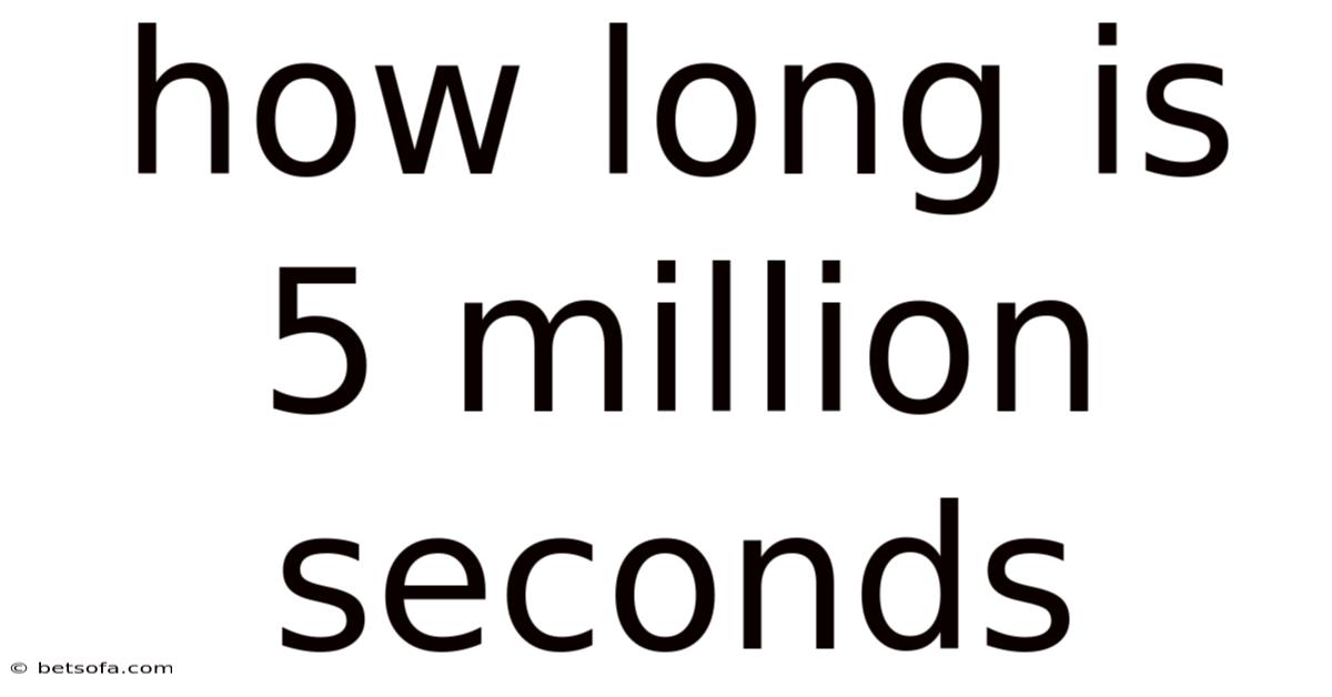 How Long Is 5 Million Seconds