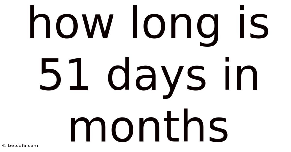 How Long Is 51 Days In Months