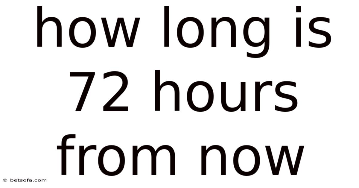 How Long Is 72 Hours From Now